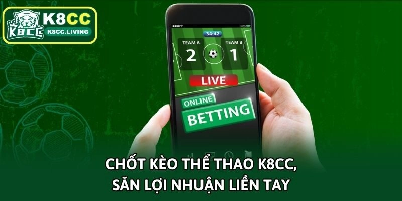Chốt kèo thể thao K8cc, săn lợi nhuận liền tay