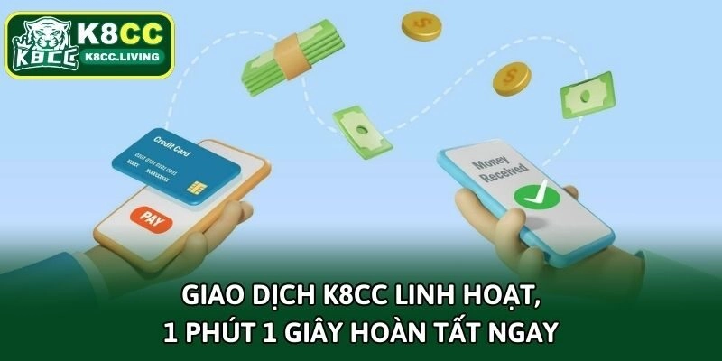 Giao dịch K8CC linh hoạt, 1 phút 1 giây hoàn tất ngay